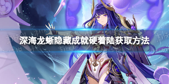 《原神》龙蜥隐藏成就硬着陆怎么获取 深海龙蜥隐藏成就硬着陆获取方法