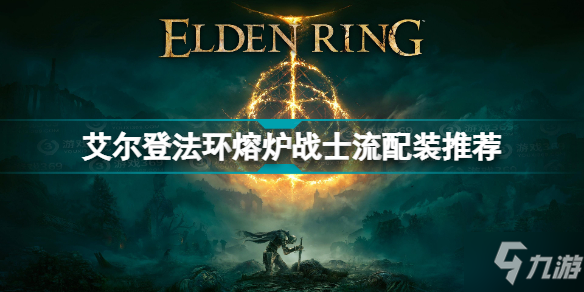 艾尔登法环熔炉战士流怎么玩 艾尔登法环熔炉战士流配装推荐