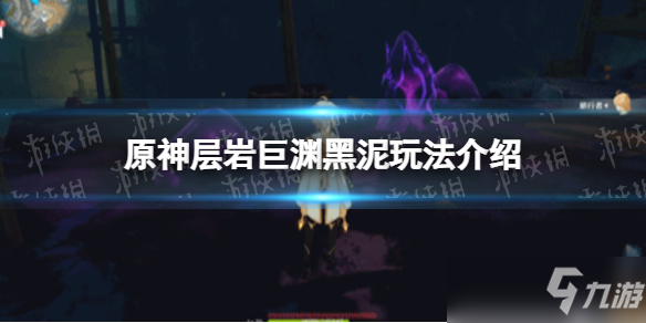 《原神》层岩巨渊黑泥是什么 原神层岩巨渊黑泥玩法介绍