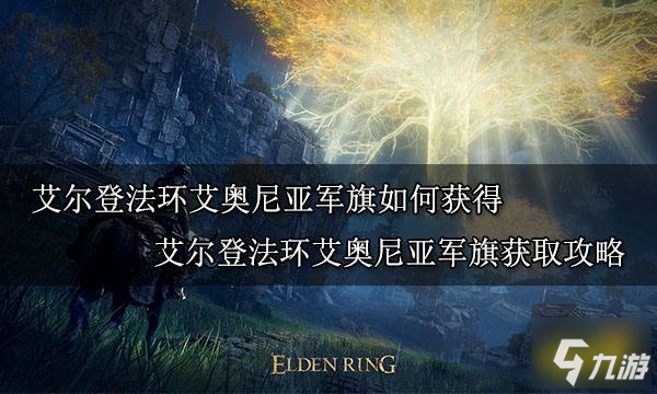 艾尔登法环艾奥尼亚军旗如何获得 艾尔登法环艾奥尼亚军旗获取攻略