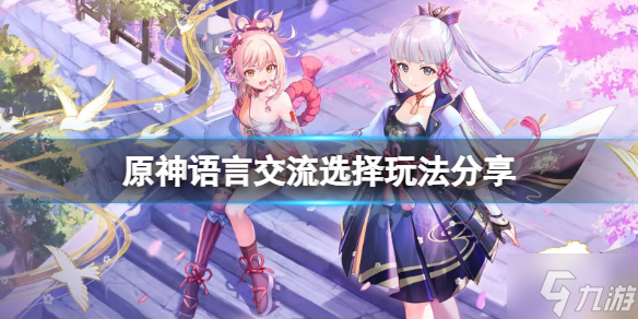 《原神》语言交流怎么过？语言交流选择玩法Get√