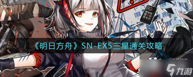 《明日方舟》SN-EX5三星通关攻略