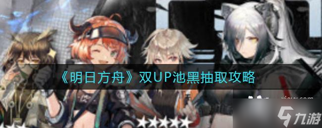 《明日方舟》双UP池黑抽取攻略