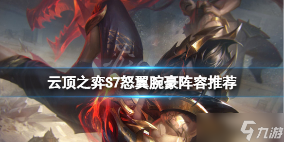 《云顶之弈》S7腕豪怎么玩？S7怒翼腕豪阵容推荐