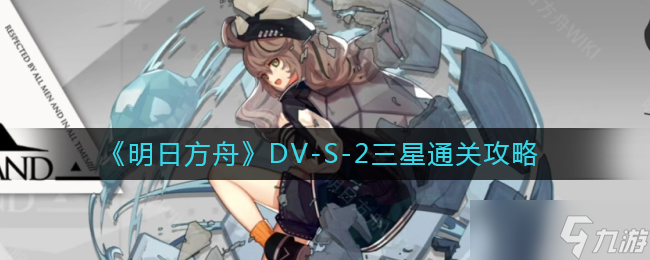 明日方舟DV-S-2怎么过-DV-S-2三星通关攻略