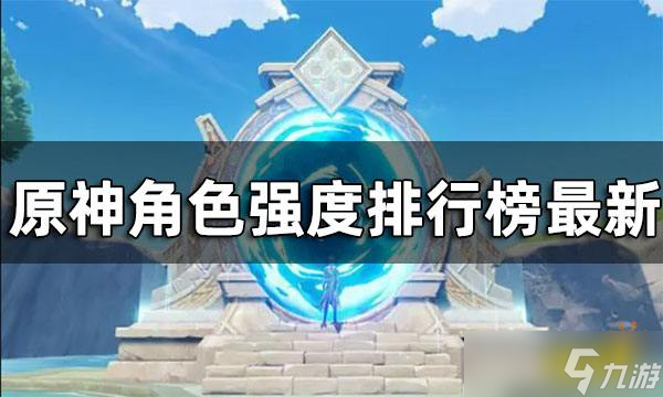 《原神》角色强度排行榜2.8版本 角色强度排行榜最新