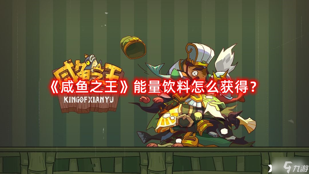 《咸鱼之王》能量饮料怎么获得?能量饮料获取攻略