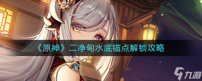 原神二净甸水底锚点怎么解锁
