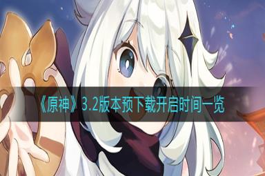 原神3.2版本预下载开启时间介绍