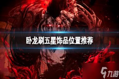 《卧龙苍天陨落》五星饰品在哪刷?刷五星饰品位置推荐