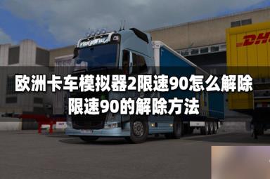 欧洲卡车模拟2怎么解除限速 欧洲卡车模拟2解除限速方法