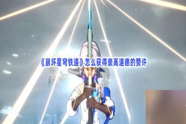 《崩坏星穹铁道》怎么获得崇高道德的赞许