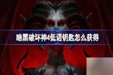 暗黑破坏神4低语钥匙怎么获得-暗黑破坏神4低语钥匙获取攻略