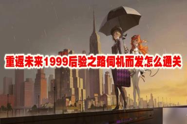 重返未来1999后验之路伺机而发怎么通关