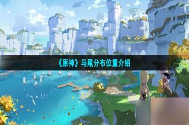 原神马尾在哪获得-马尾分布位置介绍
