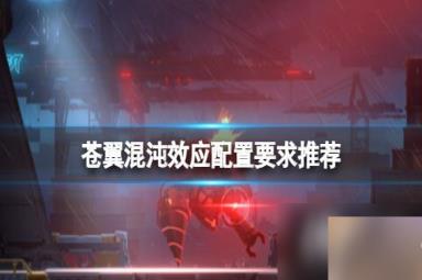 《苍翼混沌效应》配置要求高吗？配置要求推荐