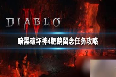 《暗黑破坏神4》肥鹅留念任务怎么完成？肥鹅留念任务攻略