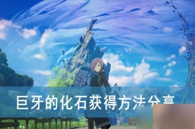 《蓝色协议》巨牙的化石获得方法分享