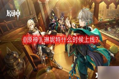 《原神》琳妮特什么时候上线？琳妮特上线时间一览