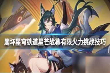 《崩坏星穹铁道》星芒战幕第四关怎么打？星芒战幕有限火力挑战技巧