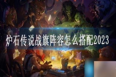 炉石传说战旗阵容怎么搭配2023