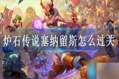 炉石传说塞纳留斯怎么过关
