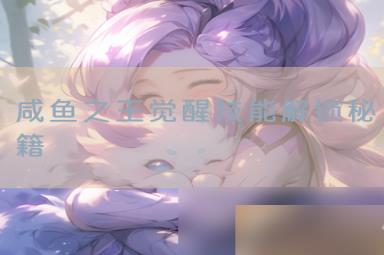 咸鱼之王觉醒技能解锁秘籍