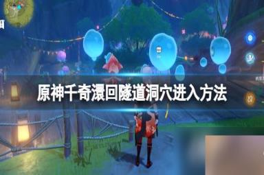 《原神》千奇�谆刈詈笏淼蓝囱ㄔ趺唇�？千奇�谆刈詈笏淼蓝囱�进入方法
