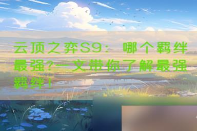 云顶之弈S9：哪个羁绊最强?一文带你了解最强羁绊！