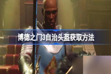 博德之门3自治头盔怎么获得-博德之门3自治头盔获取方法介绍