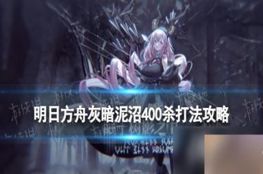 明日方舟灰暗泥沼400杀攻略