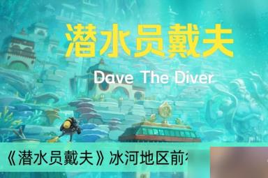 《潜水员戴夫》冰河地区前往方法分享