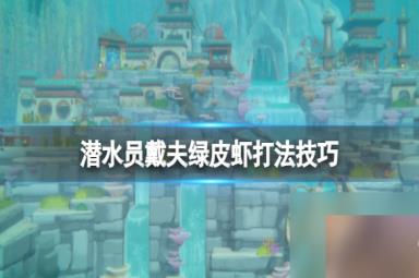 《潜水员戴夫》绿色皮皮虾怎么打？绿皮虾打法技巧