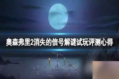 《奥森弗里2消失的信号》解谜试玩评测心得 值得入手吗？