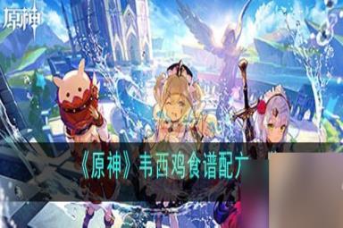 原神韦西鸡食谱配方一览 具体一览