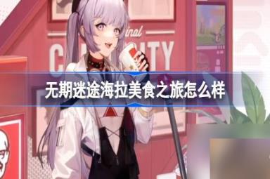 无期迷途海拉美食之旅怎么样,无期迷途海拉美食之旅装束介绍