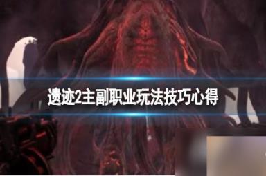 《遗迹2》主副职业玩法技巧心得 主职业可以切换吗？