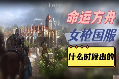 命运方舟女枪国服什么时候出