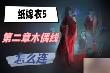 纸嫁衣5第二章木偶线怎么连