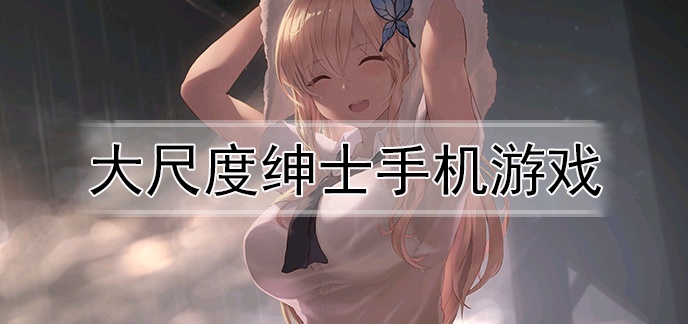 老司机手机绅士游戏_老绅士司机手机游戏大全_老绅士游戏解说