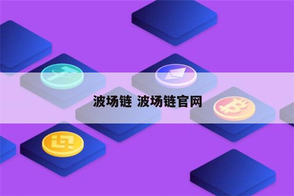 钱包区块链_tp钱包波场链怎么卖币_tp钱包波场链怎么买币